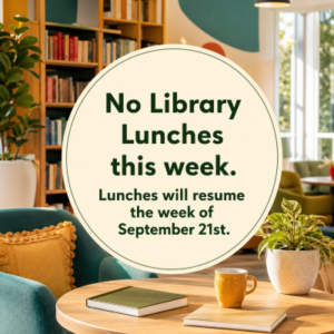 No Library Lunches this week. Lunches will resume the week of 9/21.
