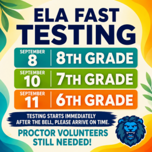 ELA FAST Testing September 8: 8th Grade September 10: 7th Grade September 11: 6th Grade Testing starts immediately after the bell, please arrive on time. Proctor Volunteers still needed!